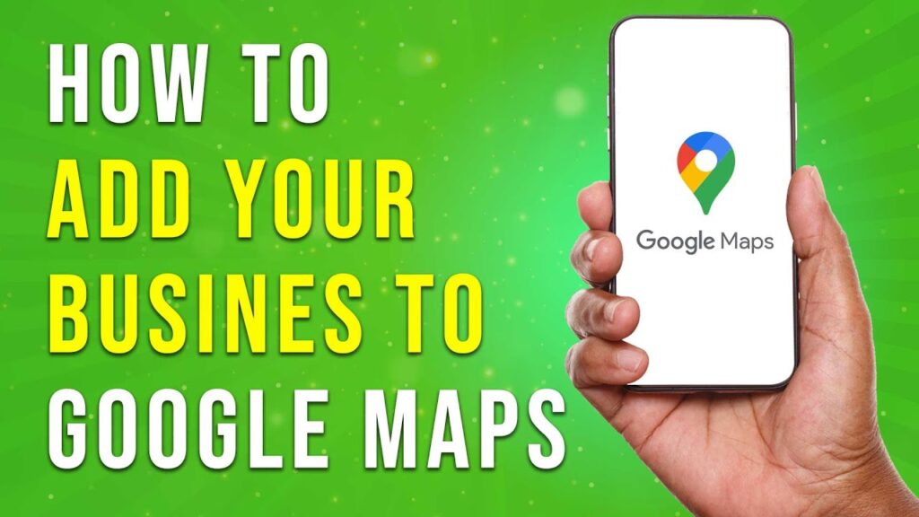 How To Add Your Business To Google Maps