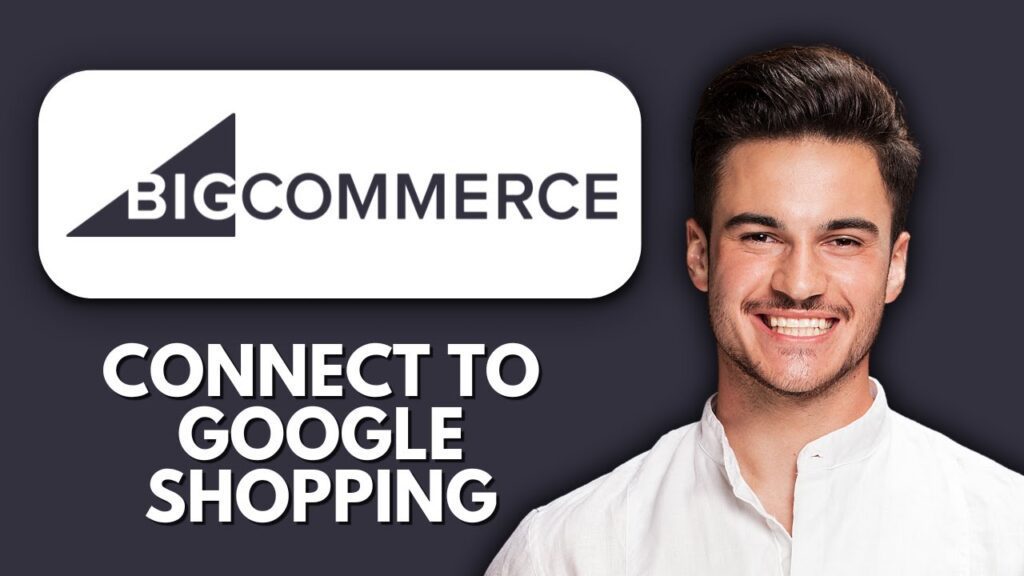 New! how to connect bigcommerce to google shopping (2025) 🛒